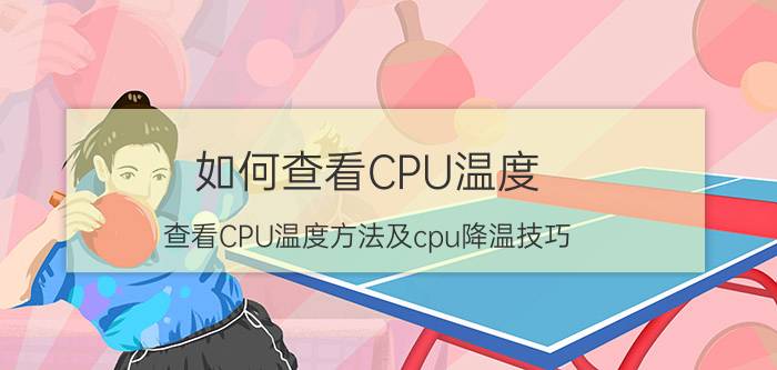 如何查看CPU温度 查看CPU温度方法及cpu降温技巧